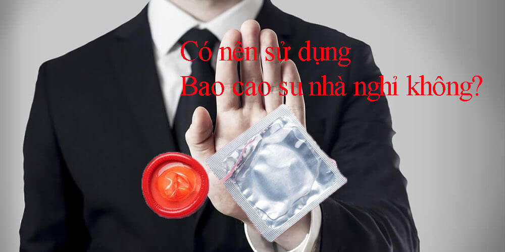 Có nên sử dụng Bao cao su nhà nghỉ, khách sạn không?