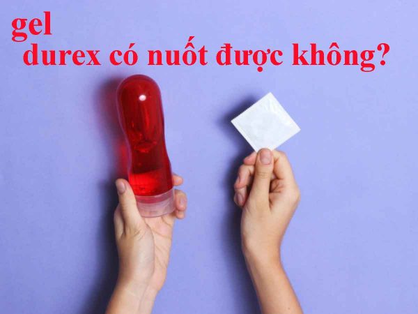 Gel bôi trơn Durex có thể nuốt được nhưng nên hạn chế ăn vào càng nhiều càng tốt